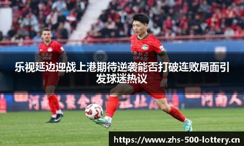 乐视延边迎战上港期待逆袭能否打破连败局面引发球迷热议